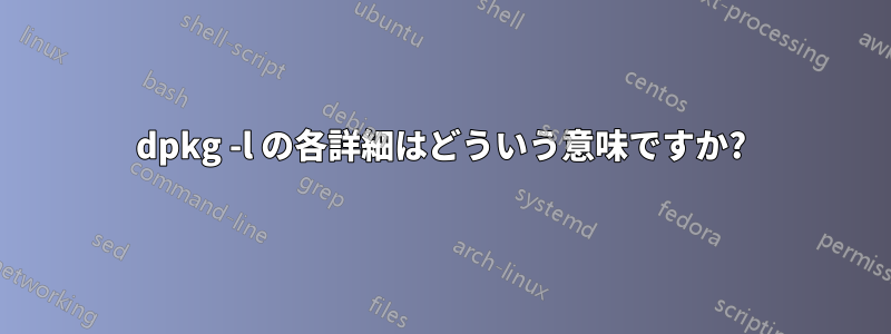 dpkg -l の各詳細はどういう意味ですか?