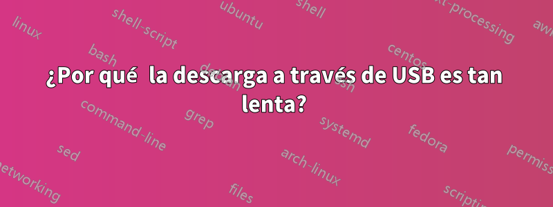 ¿Por qué la descarga a través de USB es tan lenta?