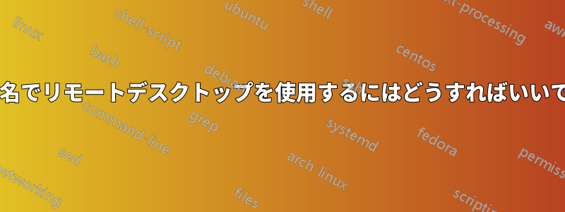 ホスト名でリモートデスクトップを使用するにはどうすればいいですか?