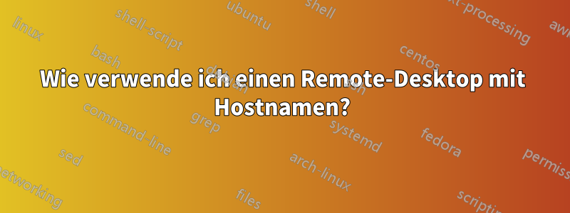 Wie verwende ich einen Remote-Desktop mit Hostnamen?