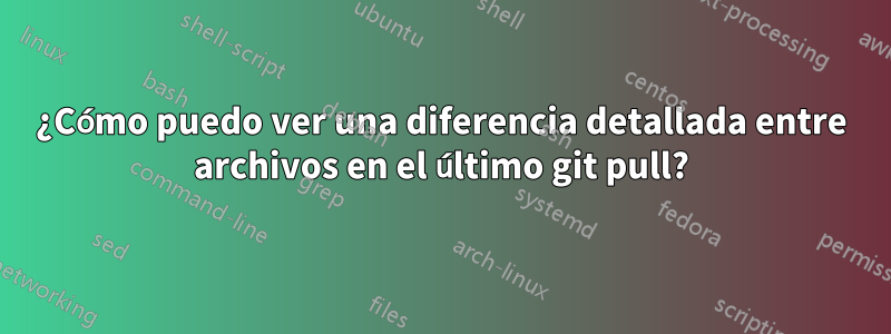 ¿Cómo puedo ver una diferencia detallada entre archivos en el último git pull?