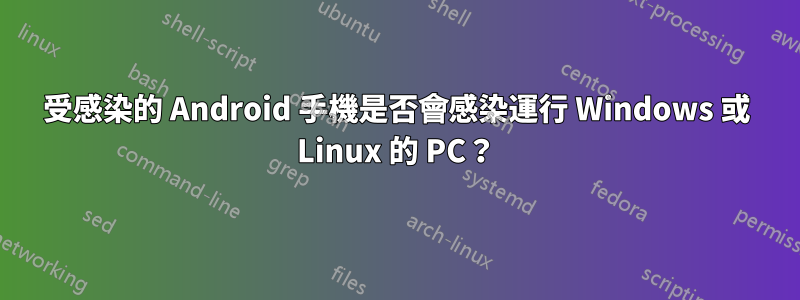 受感染的 Android 手機是否會感染運行 Windows 或 Linux 的 PC？