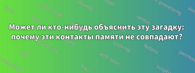 Может ли кто-нибудь объяснить эту загадку: почему эти контакты памяти не совпадают?