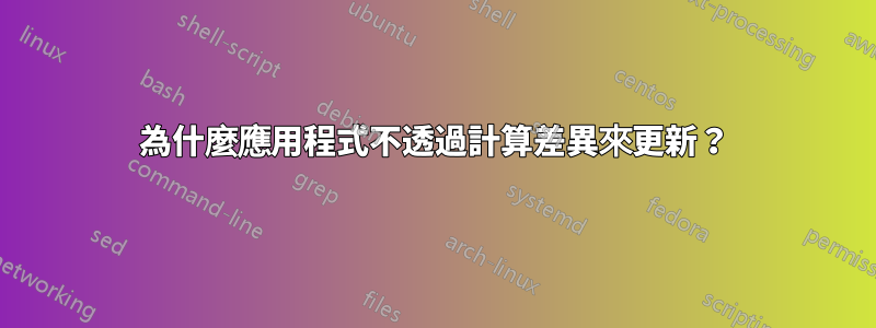 為什麼應用程式不透過計算差異來更新？