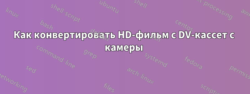 Как конвертировать HD-фильм с DV-кассет с камеры