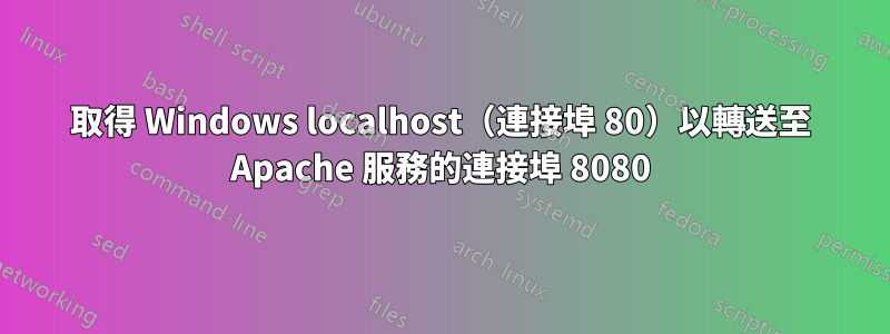 取得 Windows localhost（連接埠 80）以轉送至 Apache 服務的連接埠 8080