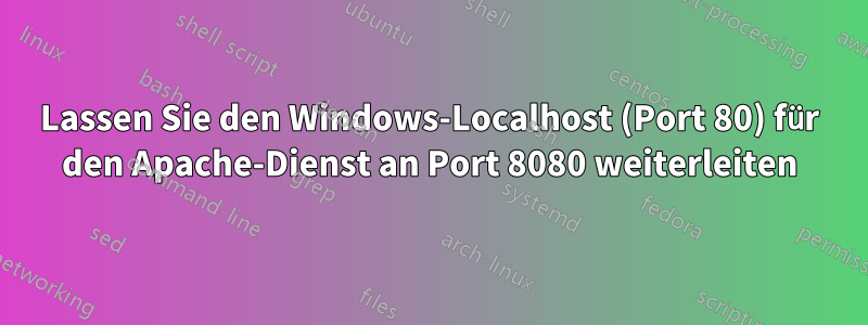 Lassen Sie den Windows-Localhost (Port 80) für den Apache-Dienst an Port 8080 weiterleiten