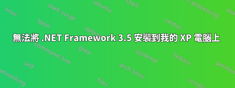 無法將 .NET Framework 3.5 安裝到我的 XP 電腦上