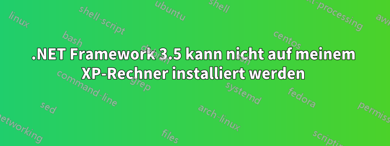 .NET Framework 3.5 kann nicht auf meinem XP-Rechner installiert werden