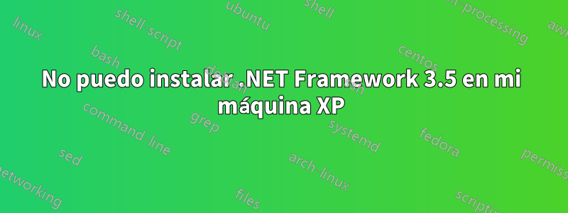 No puedo instalar .NET Framework 3.5 en mi máquina XP