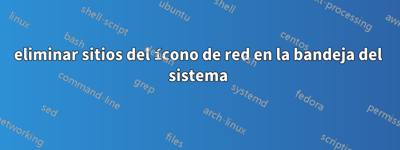 eliminar sitios del ícono de red en la bandeja del sistema