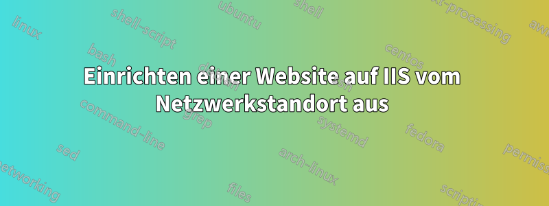 Einrichten einer Website auf IIS vom Netzwerkstandort aus