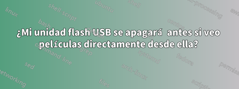 ¿Mi unidad flash USB se apagará antes si veo películas directamente desde ella?