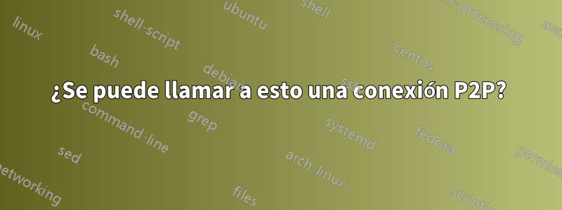 ¿Se puede llamar a esto una conexión P2P?