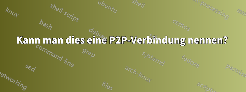 Kann man dies eine P2P-Verbindung nennen?