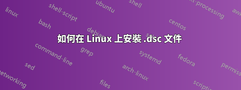 如何在 Linux 上安裝 .dsc 文件