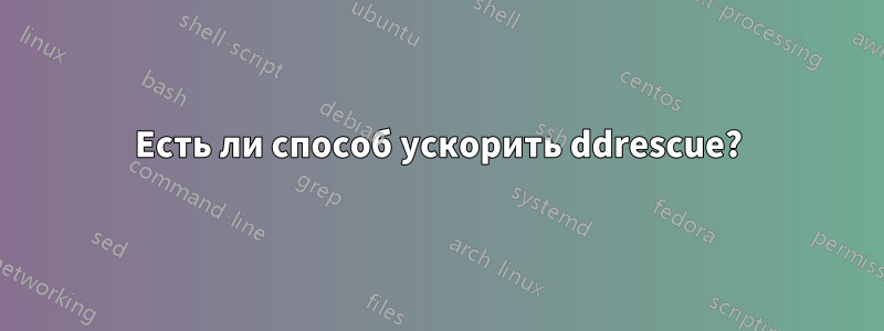 Есть ли способ ускорить ddrescue?