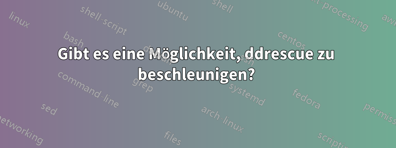 Gibt es eine Möglichkeit, ddrescue zu beschleunigen?