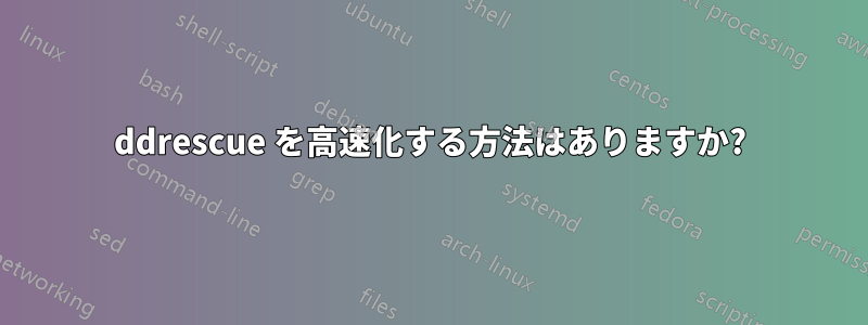 ddrescue を高速化する方法はありますか?