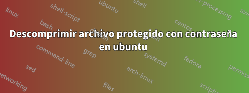 Descomprimir archivo protegido con contraseña en ubuntu