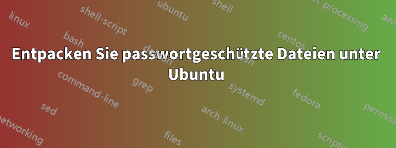 Entpacken Sie passwortgeschützte Dateien unter Ubuntu