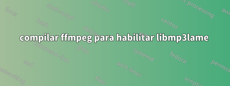 compilar ffmpeg para habilitar libmp3lame