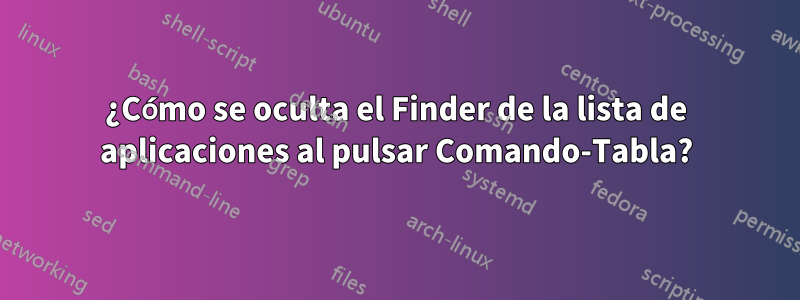 ¿Cómo se oculta el Finder de la lista de aplicaciones al pulsar Comando-Tabla?