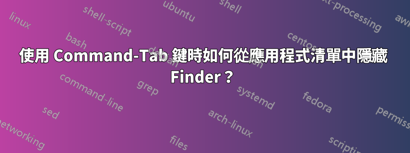 使用 Command-Tab 鍵時如何從應用程式清單中隱藏 Finder？