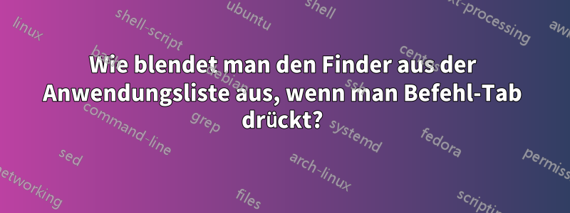 Wie blendet man den Finder aus der Anwendungsliste aus, wenn man Befehl-Tab drückt?