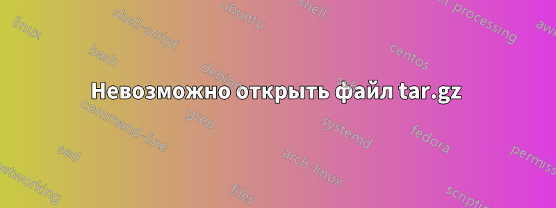 Невозможно открыть файл tar.gz