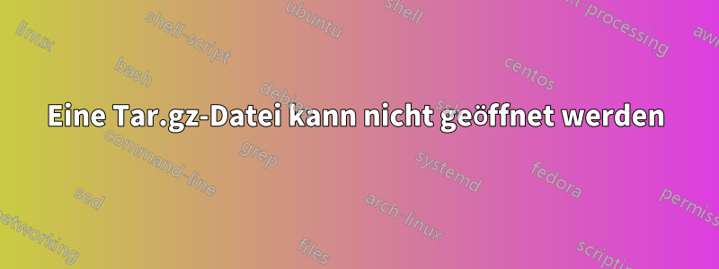 Eine Tar.gz-Datei kann nicht geöffnet werden