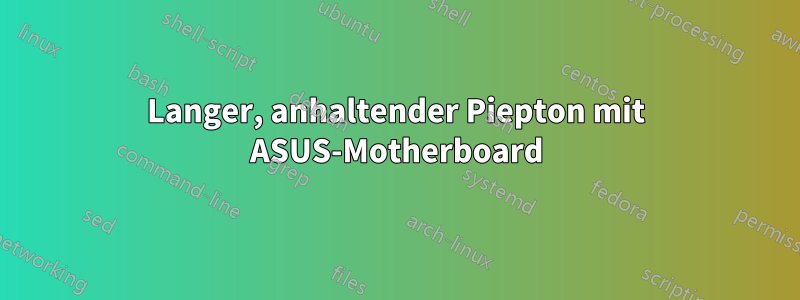 Langer, anhaltender Piepton mit ASUS-Motherboard