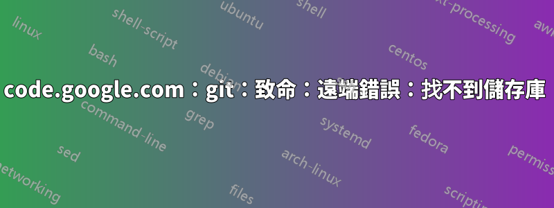 code.google.com：git：致命：遠端錯誤：找不到儲存庫