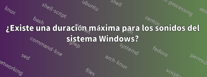 ¿Existe una duración máxima para los sonidos del sistema Windows?