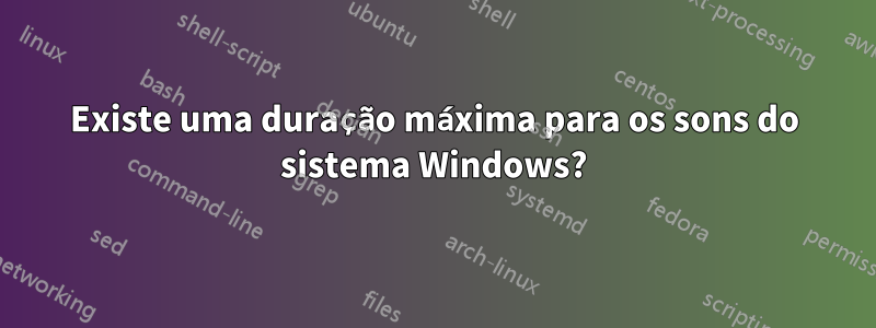 Existe uma duração máxima para os sons do sistema Windows?