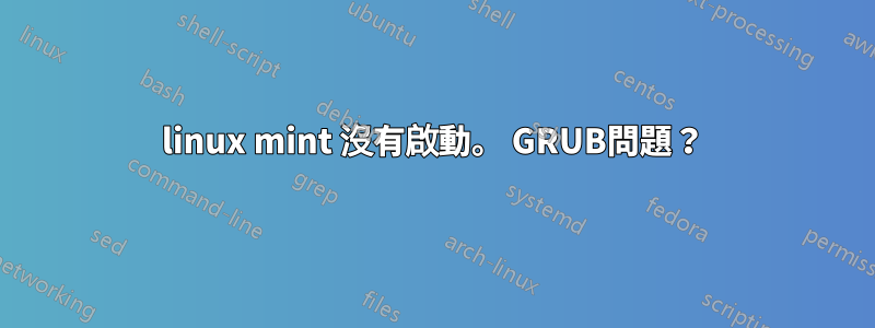 linux mint 沒有啟動。 GRUB問題？