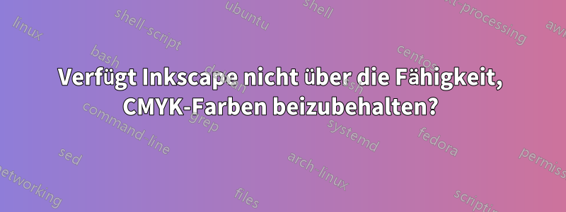 Verfügt Inkscape nicht über die Fähigkeit, CMYK-Farben beizubehalten?