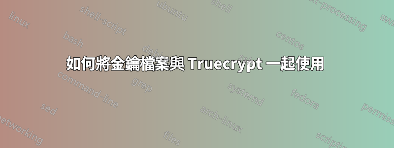 如何將金鑰檔案與 Truecrypt 一起使用