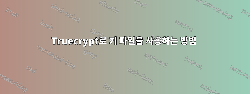 Truecrypt로 키 파일을 사용하는 방법