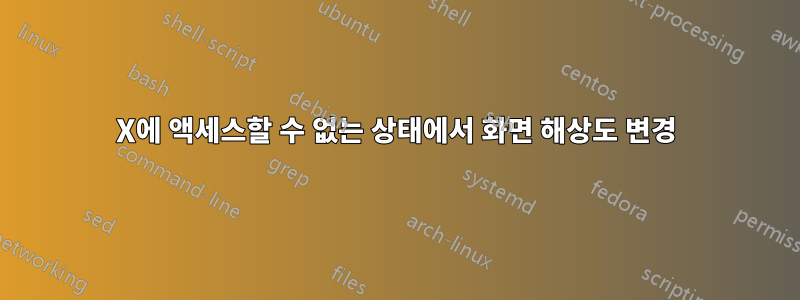 X에 액세스할 수 없는 상태에서 화면 해상도 변경