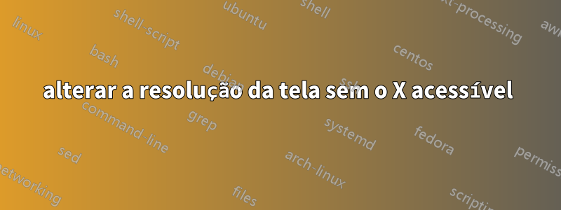 alterar a resolução da tela sem o X acessível