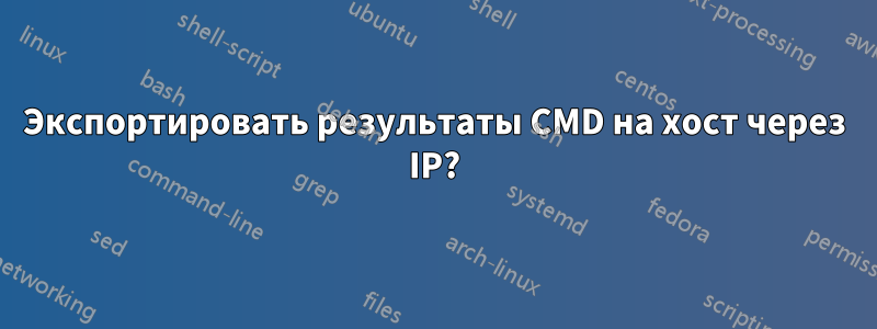 Экспортировать результаты CMD на хост через IP?