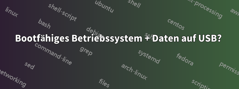 Bootfähiges Betriebssystem + Daten auf USB?