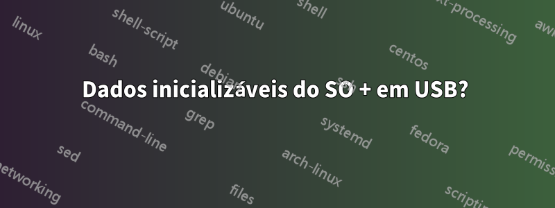 Dados inicializáveis ​​do SO + em USB?