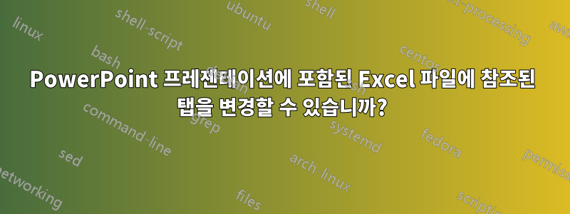 PowerPoint 프레젠테이션에 포함된 Excel 파일에 참조된 탭을 변경할 수 있습니까?