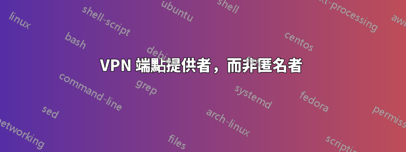 VPN 端點提供者，而非匿名者