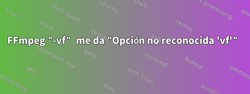 FFmpeg "-vf" me da "Opción no reconocida 'vf'"