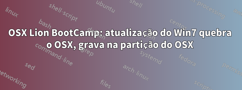 OSX Lion BootCamp: atualização do Win7 quebra o OSX, grava na partição do OSX