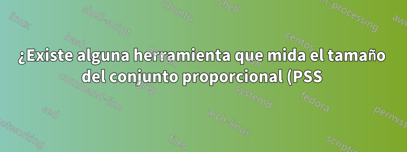 ¿Existe alguna herramienta que mida el tamaño del conjunto proporcional (PSS) en Windows 7?