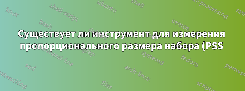 Существует ли инструмент для измерения пропорционального размера набора (PSS) в Windows 7?